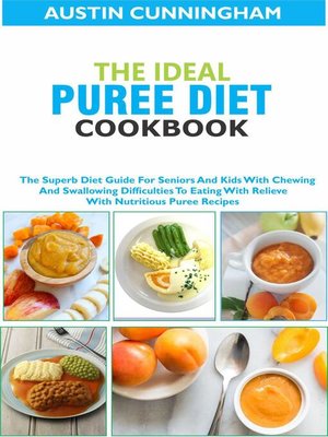 cover image of The Ideal Puree Diet Cookbook; the Superb Diet Guide For Seniors and Kids With Chewing and Swallowing Difficulties to Eating With Relieve With Nutritious Puree Recipes